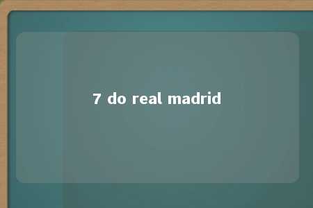 7 do real madrid