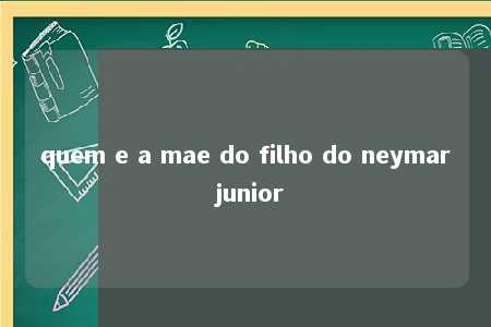 quem e a mae do filho do neymar junior