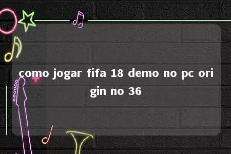 como jogar fifa 18 demo no pc origin no 36