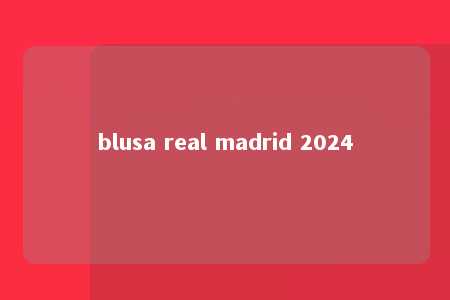 blusa real madrid 2024