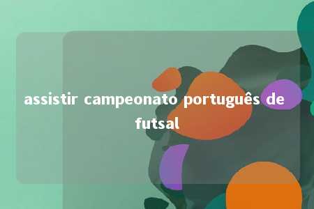 assistir campeonato português de futsal