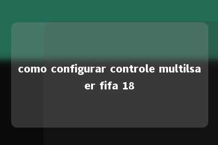 como configurar controle multilsaer fifa 18