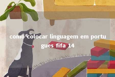 como colocar linguagem em portugues fifa 14