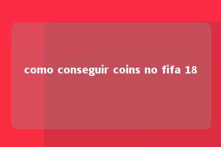 como conseguir coins no fifa 18