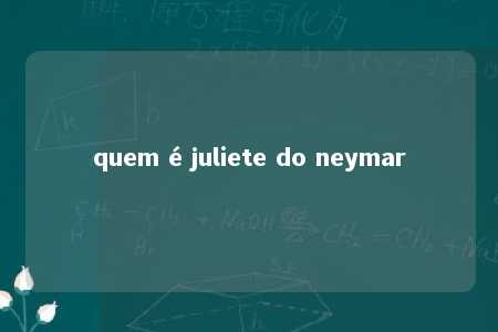 quem é juliete do neymar