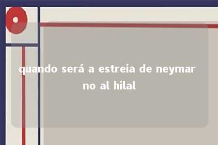 quando será a estreia de neymar no al hilal