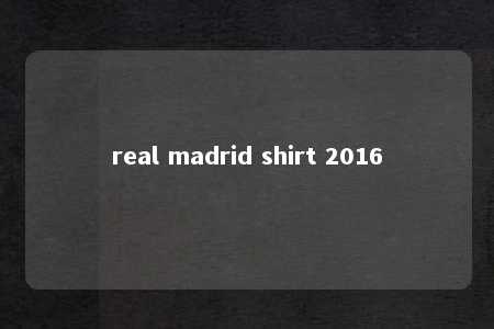 real madrid shirt 2016