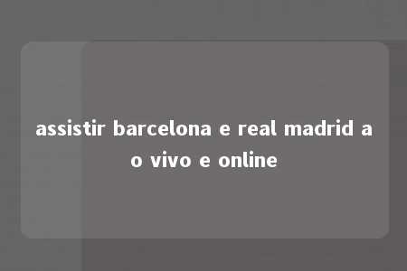 assistir barcelona e real madrid ao vivo e online