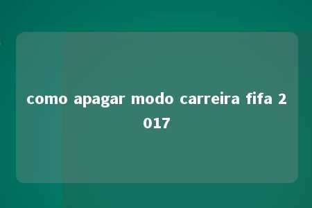 como apagar modo carreira fifa 2017