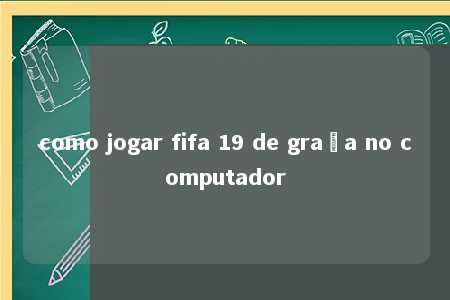 como jogar fifa 19 de graça no computador