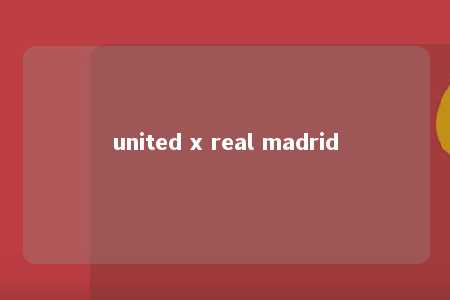 united x real madrid