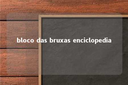 bloco das bruxas enciclopedia