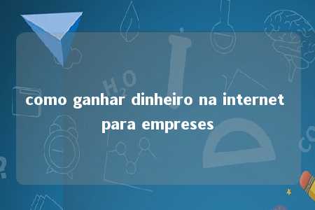 como ganhar dinheiro na internet para empreses