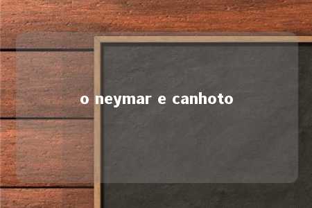 o neymar e canhoto