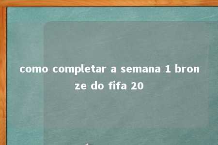 como completar a semana 1 bronze do fifa 20