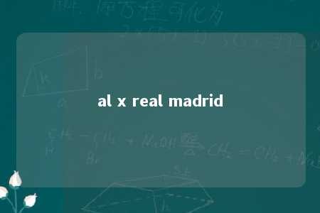 al x real madrid