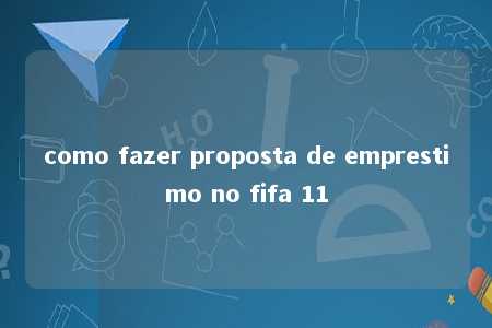 como fazer proposta de emprestimo no fifa 11