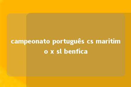 campeonato português cs maritimo x sl benfica