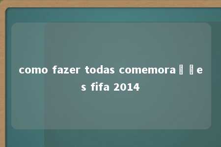 como fazer todas comemorações fifa 2014