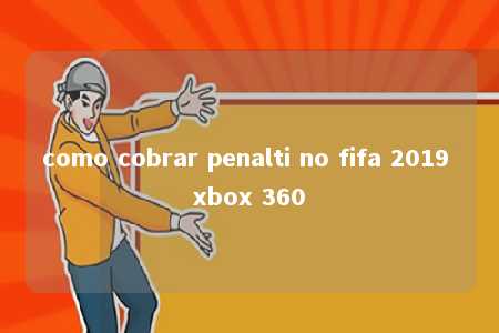 como cobrar penalti no fifa 2019 xbox 360