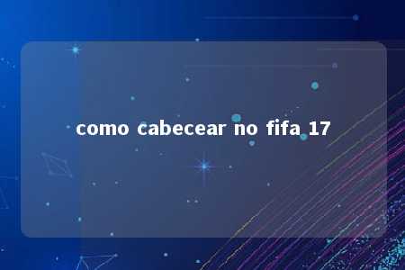 como cabecear no fifa 17