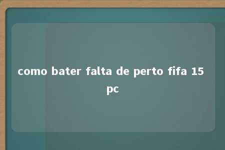 como bater falta de perto fifa 15 pc