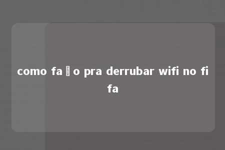 como faço pra derrubar wifi no fifa