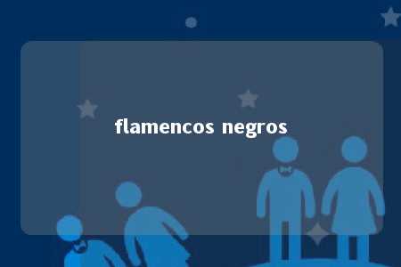 flamencos negros