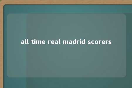 all time real madrid scorers