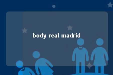 body real madrid