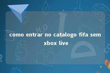 como entrar no catalogo fifa sem xbox live