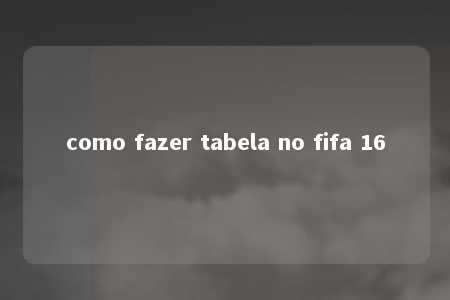 como fazer tabela no fifa 16