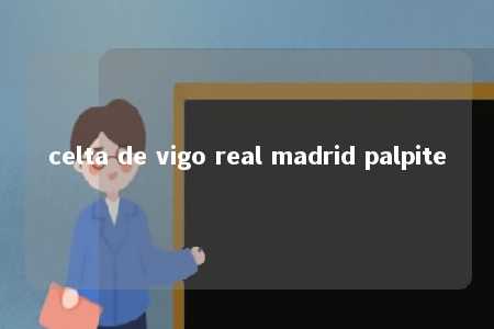 celta de vigo real madrid palpite