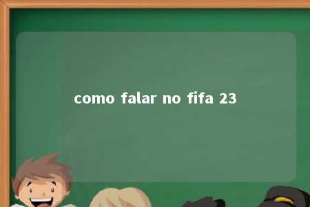 como falar no fifa 23