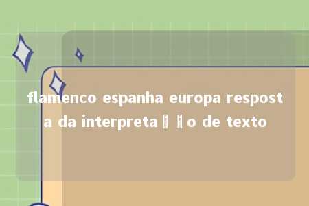 flamenco espanha europa resposta da interpretação de texto