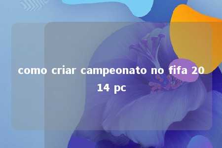 como criar campeonato no fifa 2014 pc