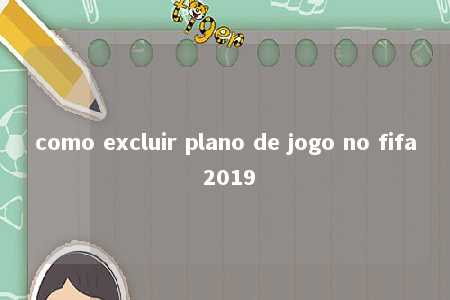 como excluir plano de jogo no fifa 2019