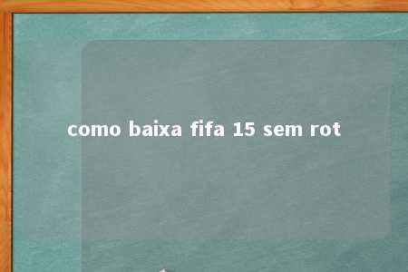 como baixa fifa 15 sem rot