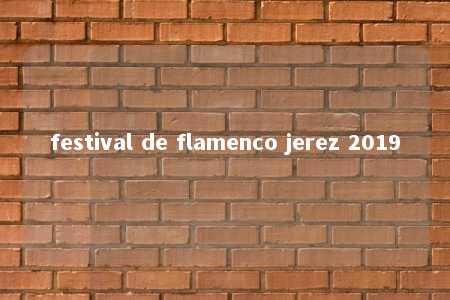 festival de flamenco jerez 2019