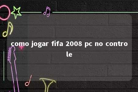 como jogar fifa 2008 pc no controle