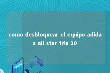 como desbloquear el equipo adidas all star fifa 20