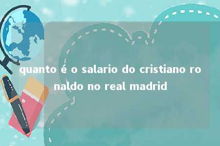 quanto é o salario do cristiano ronaldo no real madrid