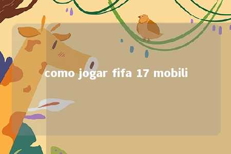 como jogar fifa 17 mobili