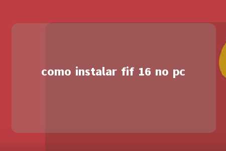 como instalar fif 16 no pc