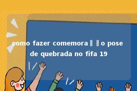 como fazer comemoração pose de quebrada no fifa 19