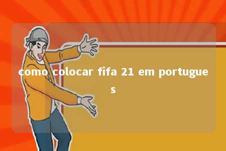 como colocar fifa 21 em portugues