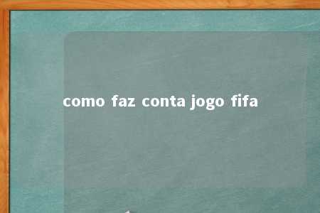 como faz conta jogo fifa