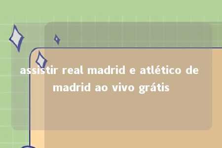 assistir real madrid e atlético de madrid ao vivo grátis