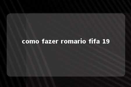 como fazer romario fifa 19