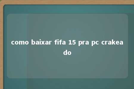 como baixar fifa 15 pra pc crakeado